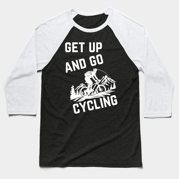 Get Up And Go Cycling Cute Biker Biking  Bicycle Cyclist Baseball T-Shirt by zofry's life